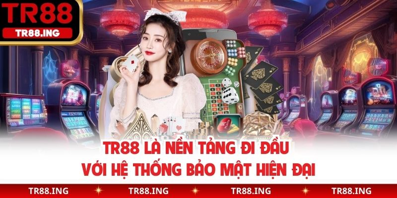 TR88 là nền tảng đi đầu với hệ thống bảo mật hiện đại